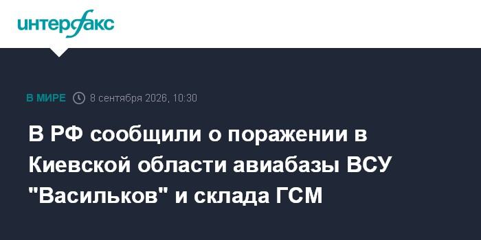 В РФ сообщили о поражении в Киевской области авиабазы ВСУ "Васильков" и склада ГСМ