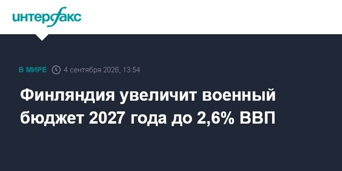Финляндия увеличит военный бюджет 2027 года до 2,6% ВВП