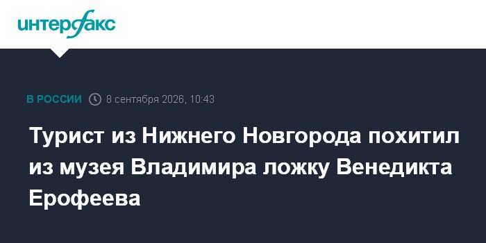 Турист из Нижнего Новгорода похитил из музея Владимира ложку Венедикта Ерофеева