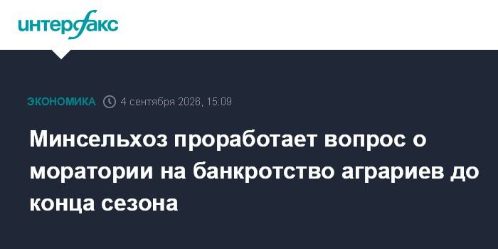 Минсельхоз проработает вопрос о моратории на банкротство аграриев до конца сезона